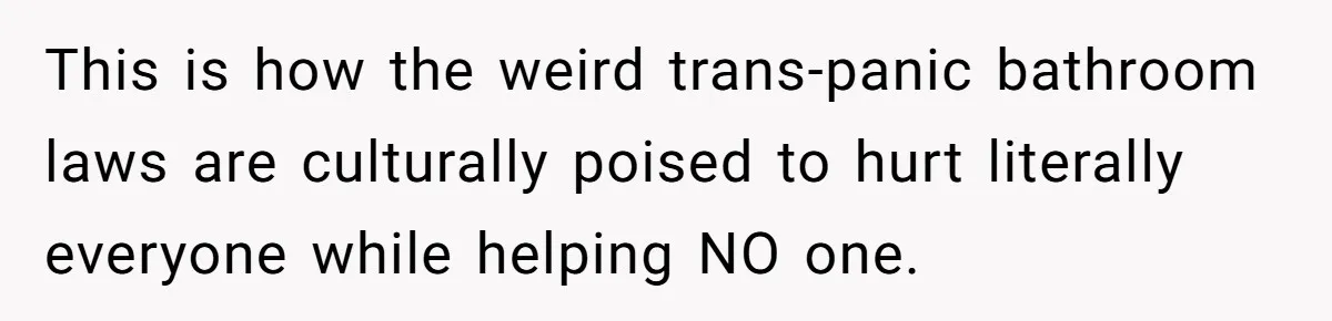 This is how the weird trans-panic bathroom laws are culturally poised to hurt literally everyone while helping NO one.