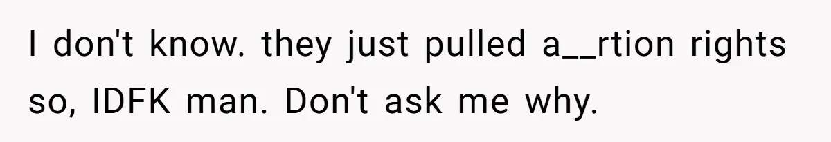 I don't know. they just pulled a__rtion rights so, IDFK man. Don't ask me why.