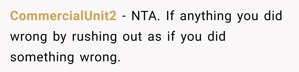 CommercialUnit2 − NTA. If anything you did wrong by rushing out as if you did something wrong.
