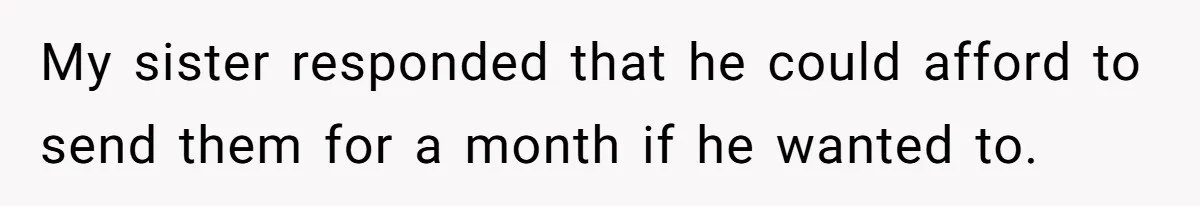 Woman Defends Her Husband After Sister Treats His Tragedy Like A Piggy Bank My sister responded that he could afford to send them for a month if he wanted to.
