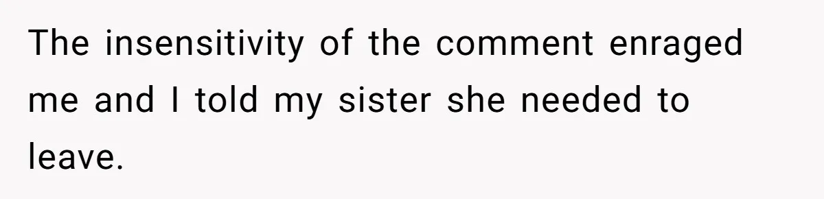 Woman Defends Her Husband After Sister Treats His Tragedy Like A Piggy Bank The insensitivity of the comment enraged me and I told my sister she needed to leave.