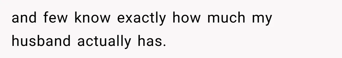 Woman Defends Her Husband After Sister Treats His Tragedy Like A Piggy Bank and few know exactly how much my husband actually has.