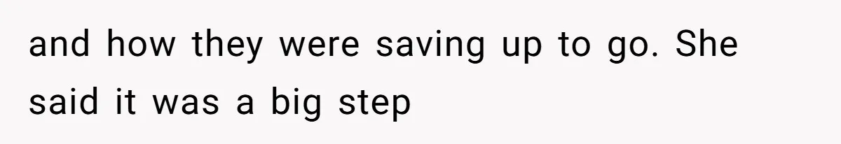 Woman Defends Her Husband After Sister Treats His Tragedy Like A Piggy Bank and how they were saving up to go. She said it was a big step