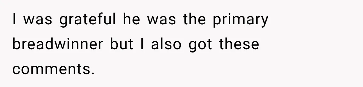 Woman Defends Her Husband After Sister Treats His Tragedy Like A Piggy Bank I was grateful he was the primary breadwinner but I also got these comments.