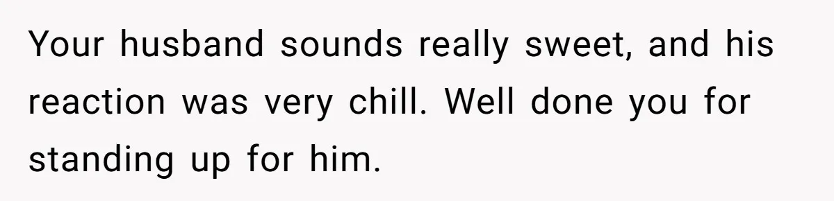 Woman Defends Her Husband After Sister Treats His Tragedy Like A Piggy Bank Your husband sounds really sweet, and his reaction was very chill. Well done you for standing up for him.