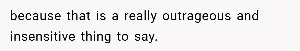 Woman Defends Her Husband After Sister Treats His Tragedy Like A Piggy Bank because that is a really outrageous and insensitive thing to say.