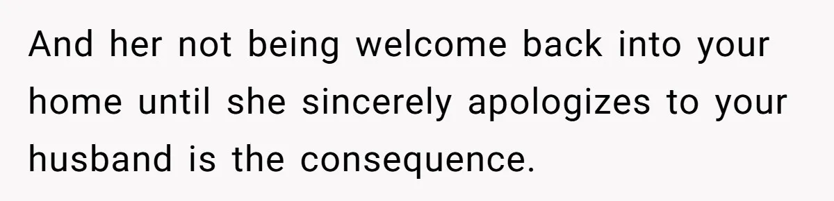 Woman Defends Her Husband After Sister Treats His Tragedy Like A Piggy Bank And her not being welcome back into your home until she sincerely apologizes to your husband is the consequence.