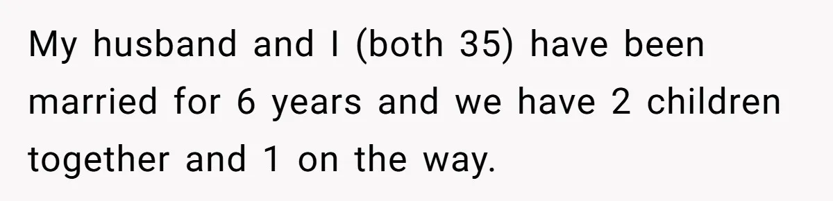 Husband Wants A Full-Time Housewife, Wife Fires Back With A Shocking Condition My husband and I (both 35) have been married for 6 years and we have 2 children together and 1 on the way.
