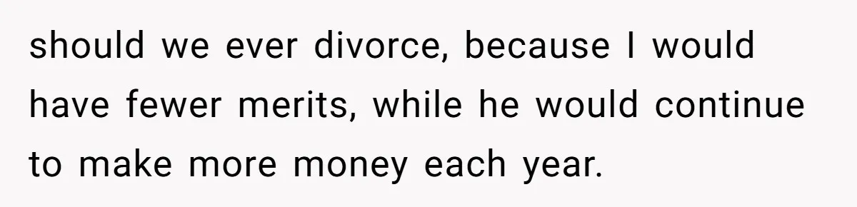 Husband Wants A Full-Time Housewife, Wife Fires Back With A Shocking Condition should we ever divorce, because I would have fewer merits, while he would continue to make more money each year.