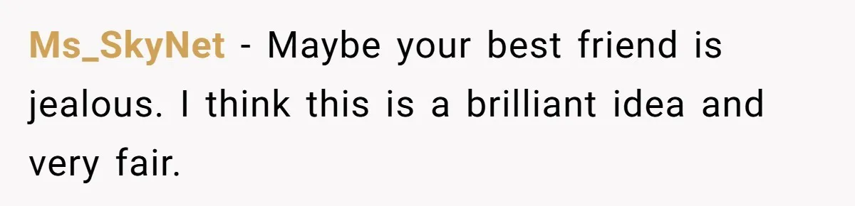 Husband Wants A Full-Time Housewife, Wife Fires Back With A Shocking Condition Ms_SkyNet − Maybe your best friend is jealous. I think this is a brilliant idea and very fair.