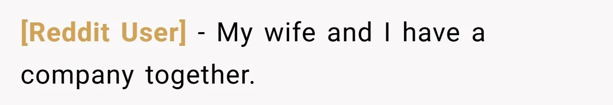 [Reddit User] − My wife and I have a company together.
