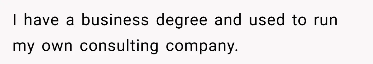 Husband Wants A Full-Time Housewife, Wife Fires Back With A Shocking Condition I have a business degree and used to run my own consulting company.