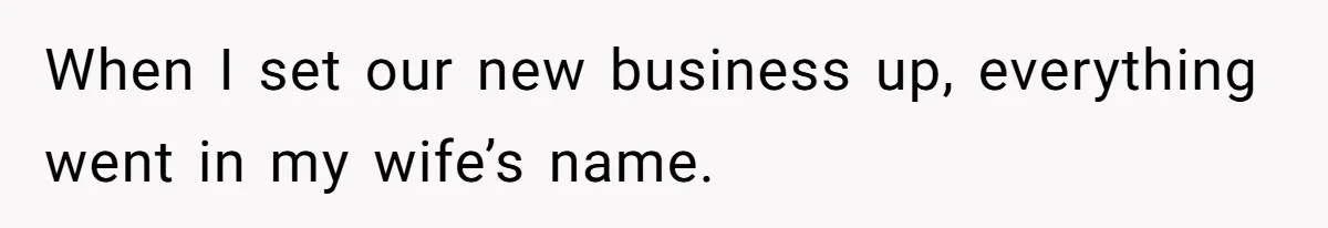 Husband Wants A Full-Time Housewife, Wife Fires Back With A Shocking Condition When I set our new business up, everything went in my wife’s name.