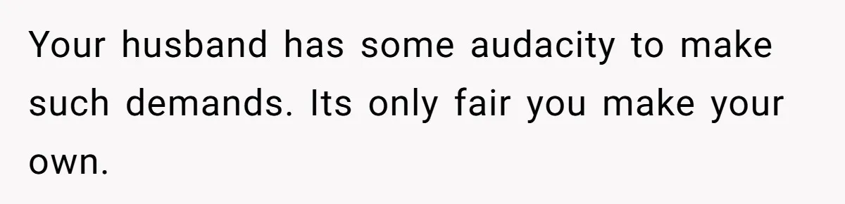 Husband Wants A Full-Time Housewife, Wife Fires Back With A Shocking Condition Your husband has some audacity to make such demands. Its only fair you make your own.