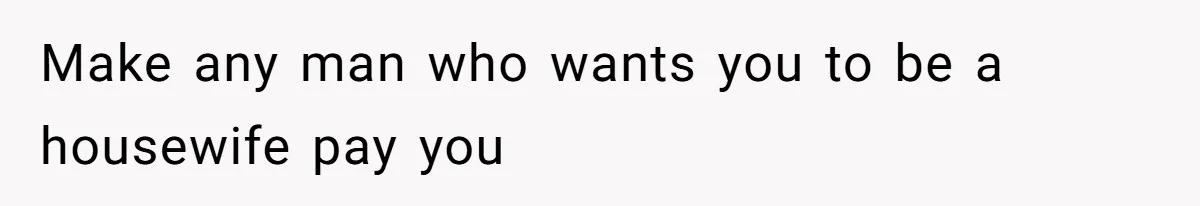 Husband Wants A Full-Time Housewife, Wife Fires Back With A Shocking Condition Make any man who wants you to be a housewife pay you