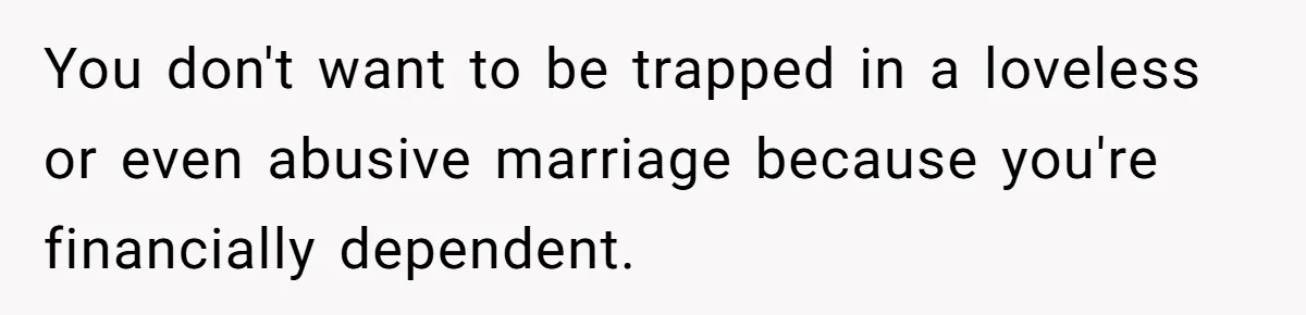 Husband Wants A Full-Time Housewife, Wife Fires Back With A Shocking Condition You don't want to be trapped in a loveless or even abusive marriage because you're financially dependent.