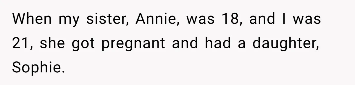 Woman Refuses Sister’s “Custody” Demand After Adopting The Kids She Abandoned Years Ago When my sister, Annie, was 18, and I was 21, she got pregnant and had a daughter, Sophie.