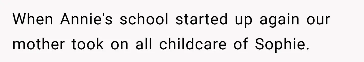 Woman Refuses Sister’s “Custody” Demand After Adopting The Kids She Abandoned Years Ago When Annie's school started up again our mother took on all childcare of Sophie.