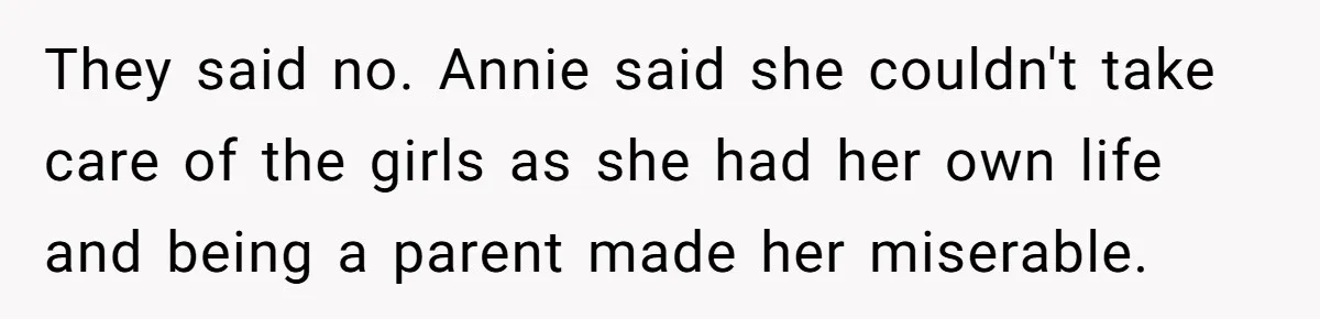 Woman Refuses Sister’s “Custody” Demand After Adopting The Kids She Abandoned Years Ago They said no. Annie said she couldn't take care of the girls as she had her own life and being a parent made her miserable.