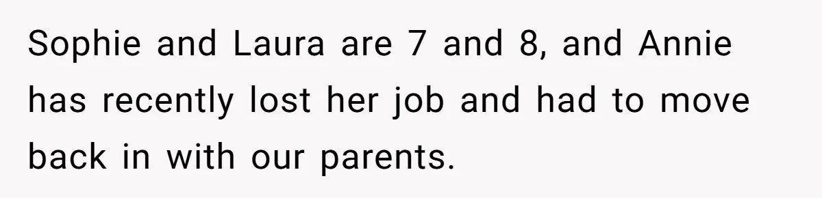 Woman Refuses Sister’s “Custody” Demand After Adopting The Kids She Abandoned Years Ago Sophie and Laura are 7 and 8, and Annie has recently lost her job and had to move back in with our parents.