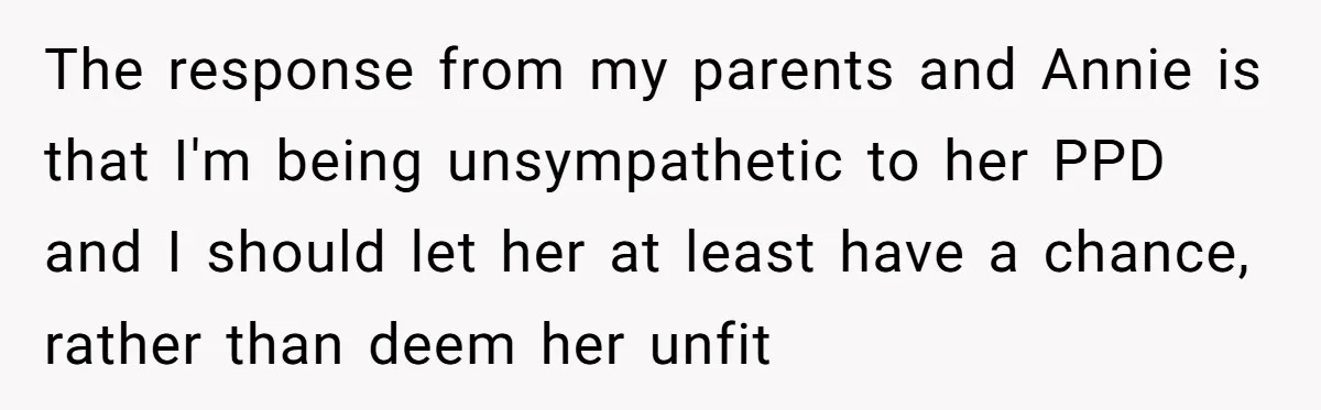 Woman Refuses Sister’s “Custody” Demand After Adopting The Kids She Abandoned Years Ago The response from my parents and Annie is that I'm being unsympathetic to her PPD and I should let her at least have a chance, rather than deem her unfit