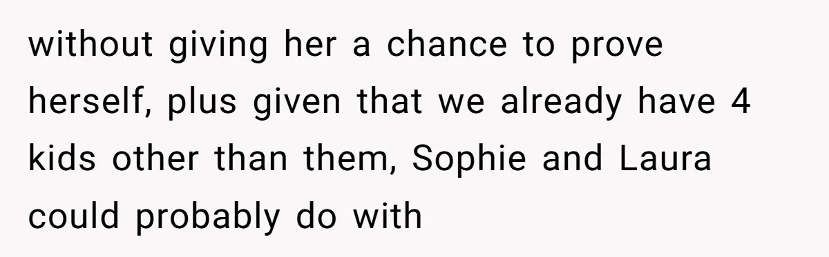 Woman Refuses Sister’s “Custody” Demand After Adopting The Kids She Abandoned Years Ago without giving her a chance to prove herself, plus given that we already have 4 kids other than them, Sophie and Laura could probably do with