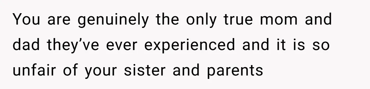 Woman Refuses Sister’s “Custody” Demand After Adopting The Kids She Abandoned Years Ago You are genuinely the only true mom and dad they’ve ever experienced and it is so unfair of your sister and parents
