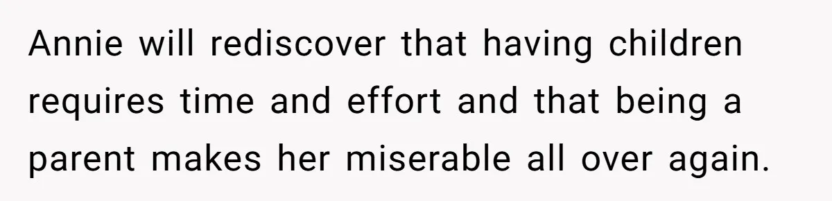 Woman Refuses Sister’s “Custody” Demand After Adopting The Kids She Abandoned Years Ago Annie will rediscover that having children requires time and effort and that being a parent makes her miserable all over again.