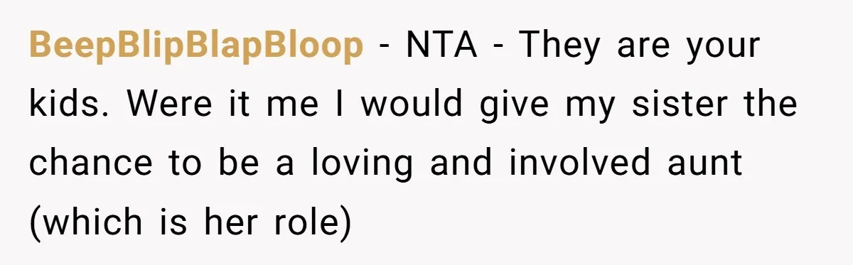 Woman Refuses Sister’s “Custody” Demand After Adopting The Kids She Abandoned Years Ago BeepBlipBlapBloop − NTA - They are your kids. Were it me I would give my sister the chance to be a loving and involved aunt (which is her role)