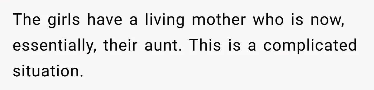 Woman Refuses Sister’s “Custody” Demand After Adopting The Kids She Abandoned Years Ago The girls have a living mother who is now, essentially, their aunt. This is a complicated situation.