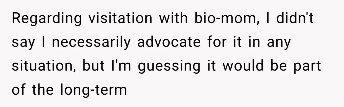 Woman Refuses Sister’s “Custody” Demand After Adopting The Kids She Abandoned Years Ago Regarding visitation with bio-mom, I didn't say I necessarily advocate for it in any situation, but I'm guessing it would be part of the long-term