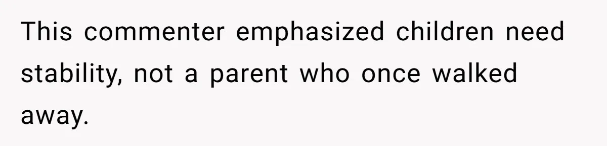 Woman Refuses Sister’s “Custody” Demand After Adopting The Kids She Abandoned Years Ago This commenter emphasized children need stability, not a parent who once walked away.