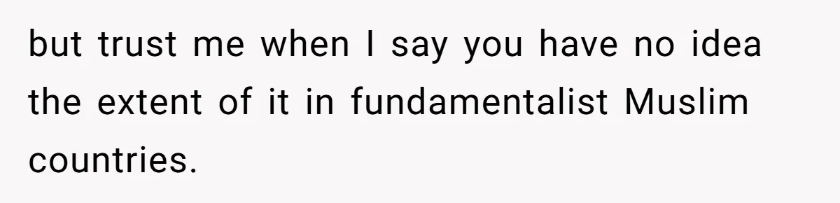 He Cut Off His Elderly Parents Financially After They Kicked Out His Younger Brother but trust me when I say you have no idea the extent of it in fundamentalist Muslim countries.