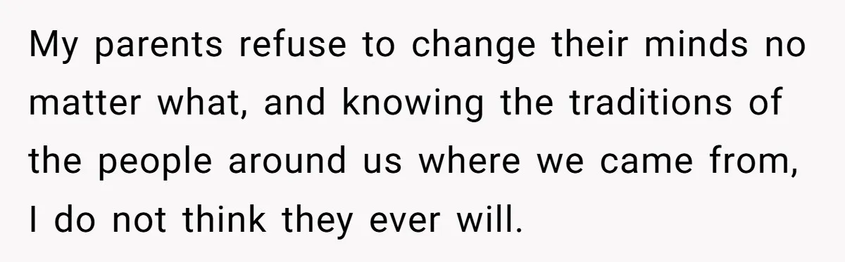 He Cut Off His Elderly Parents Financially After They Kicked Out His Younger Brother My parents refuse to change their minds no matter what, and knowing the traditions of the people around us where we came from, I do not think they ever will.