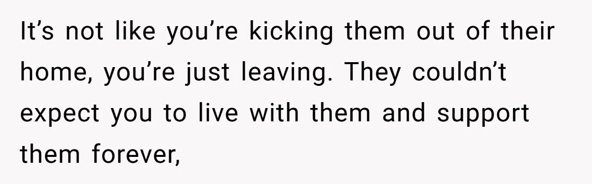 He Cut Off His Elderly Parents Financially After They Kicked Out His Younger Brother It’s not like you’re kicking them out of their home, you’re just leaving. They couldn’t expect you to live with them and support them forever,