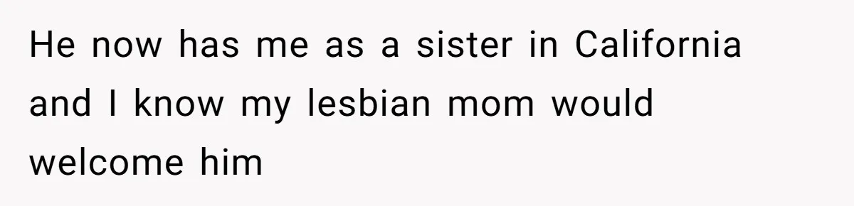 He Cut Off His Elderly Parents Financially After They Kicked Out His Younger Brother He now has me as a sister in California and I know my lesbian mom would welcome him