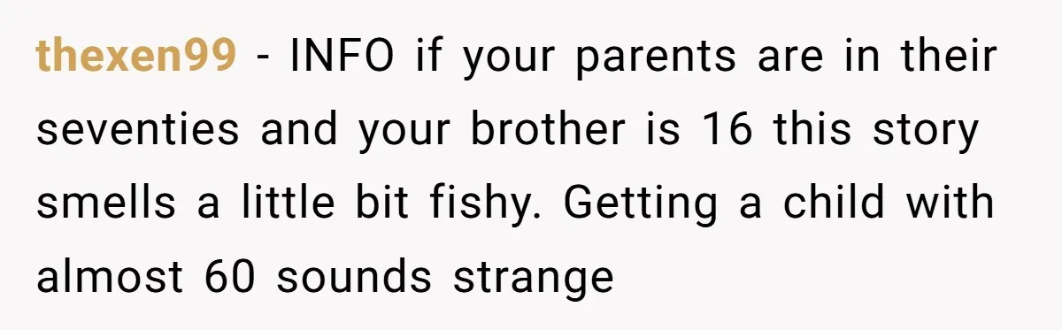 He Cut Off His Elderly Parents Financially After They Kicked Out His Younger Brother thexen99 − INFO if your parents are in their seventies and your brother is 16 this story smells a little bit fishy. Getting a child with almost 60 sounds strange
