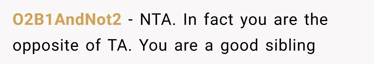 He Cut Off His Elderly Parents Financially After They Kicked Out His Younger Brother O2B1AndNot2 − NTA. In fact you are the opposite of TA. You are a good sibling