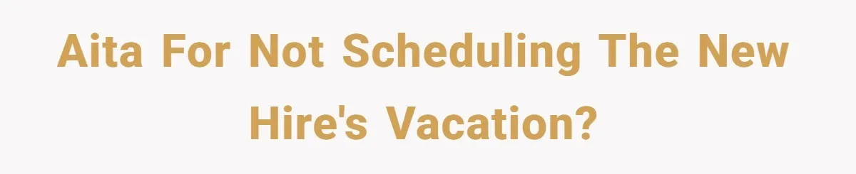 She Quit on Day One After Her Vacation Was Denied, and the Manager Learned the Hard Way AITA for not scheduling the new hire's vacation?