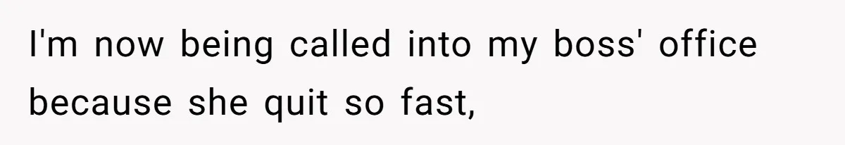 She Quit on Day One After Her Vacation Was Denied, and the Manager Learned the Hard Way I'm now being called into my boss' office because she quit so fast,