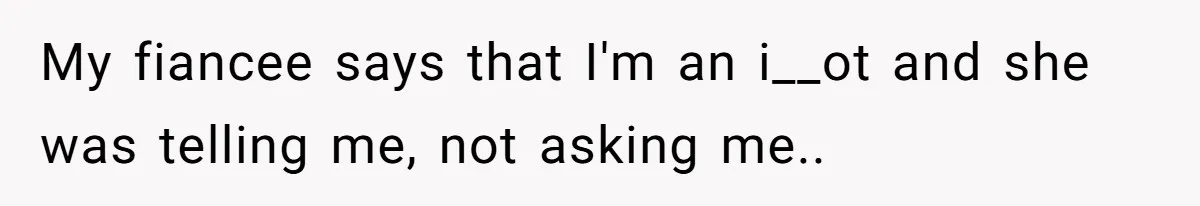 She Quit on Day One After Her Vacation Was Denied, and the Manager Learned the Hard Way My fiancee says that I'm an i__ot and she was telling me, not asking me..