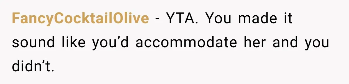 She Quit on Day One After Her Vacation Was Denied, and the Manager Learned the Hard Way FancyCocktailOlive − YTA. You made it sound like you’d accommodate her and you didn’t.