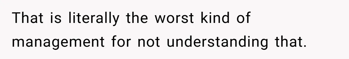 She Quit on Day One After Her Vacation Was Denied, and the Manager Learned the Hard Way That is literally the worst kind of management for not understanding that.