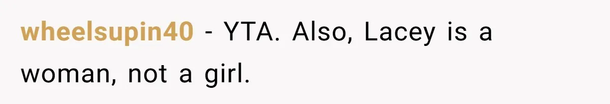 She Quit on Day One After Her Vacation Was Denied, and the Manager Learned the Hard Way wheelsupin40 − YTA. Also, Lacey is a woman, not a girl.