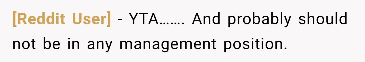 [Reddit User] − YTA……. And probably should not be in any management position.