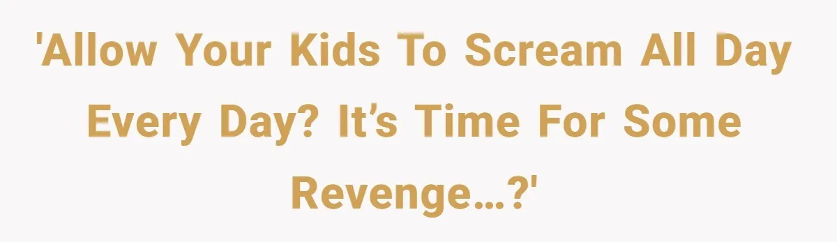 Parents Refused to Control Their Screaming Kids for Years - Until the Neighborhood Fought Back With Music 'Allow your kids to scream all day every day? It’s time for some revenge…?'