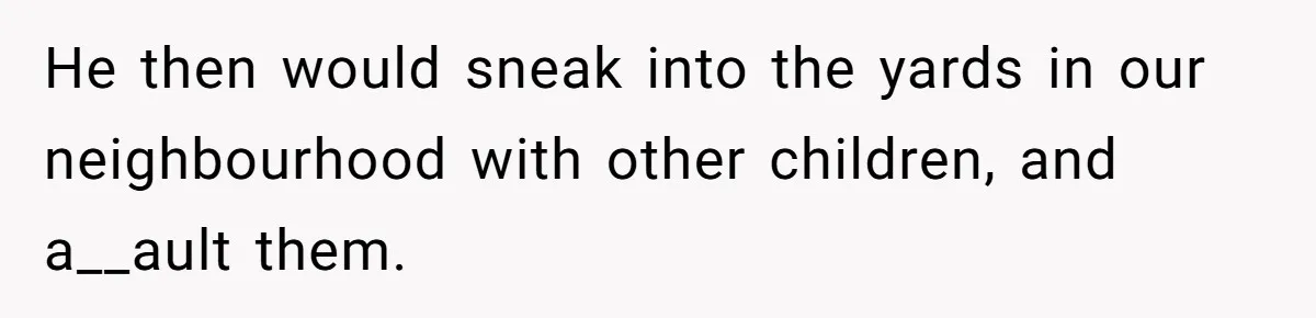 Parents Refused to Control Their Screaming Kids for Years - Until the Neighborhood Fought Back With Music He then would sneak into the yards in our neighbourhood with other children, and a__ault them.