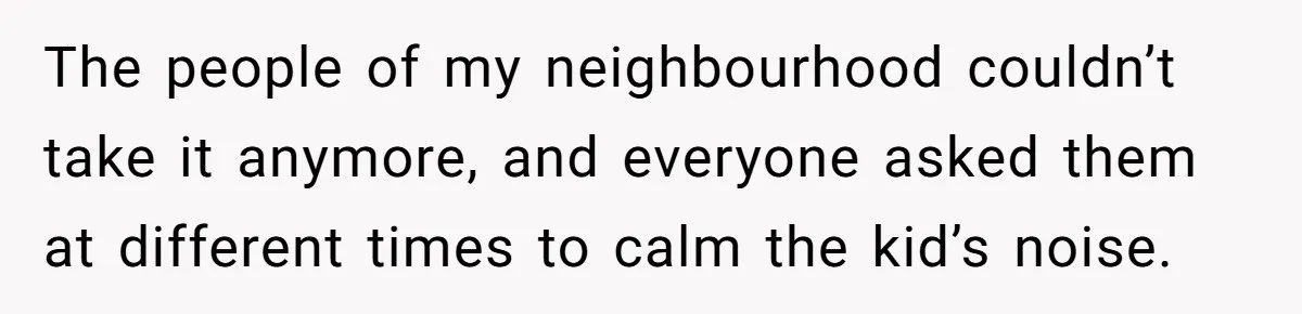 Parents Refused to Control Their Screaming Kids for Years - Until the Neighborhood Fought Back With Music The people of my neighbourhood couldn’t take it anymore, and everyone asked them at different times to calm the kid’s noise.