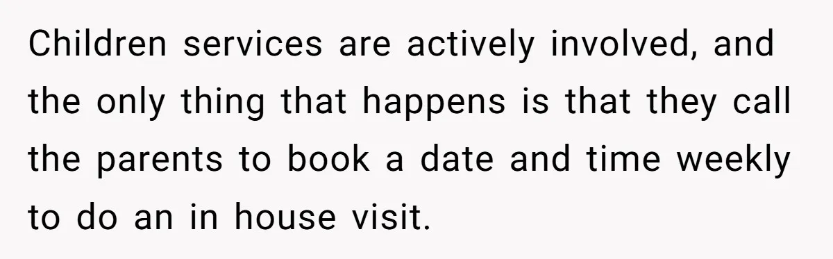 Parents Refused to Control Their Screaming Kids for Years - Until the Neighborhood Fought Back With Music Children services are actively involved, and the only thing that happens is that they call the parents to book a date and time weekly to do an in house visit.