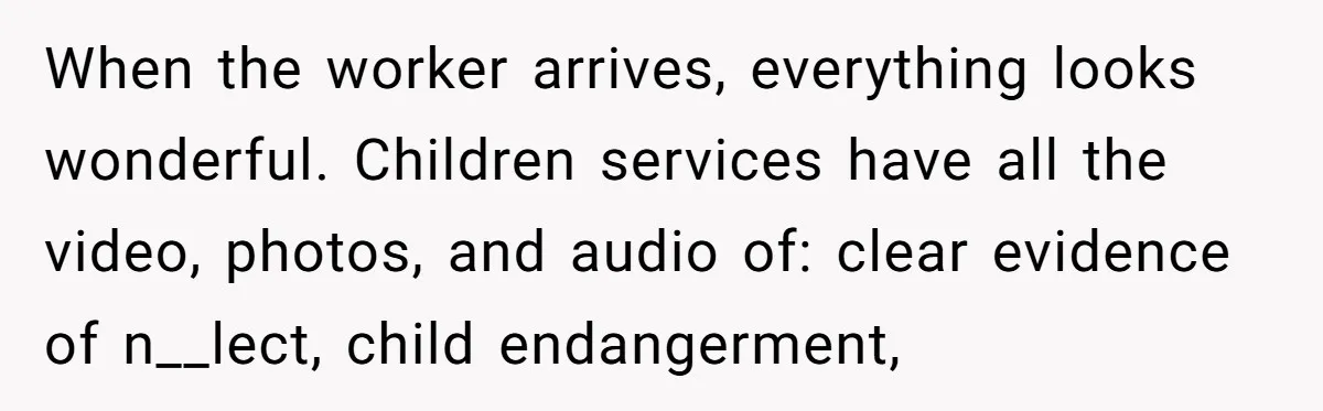 Parents Refused to Control Their Screaming Kids for Years - Until the Neighborhood Fought Back With Music When the worker arrives, everything looks wonderful. Children services have all the video, photos, and audio of: clear evidence of n__lect, child endangerment,